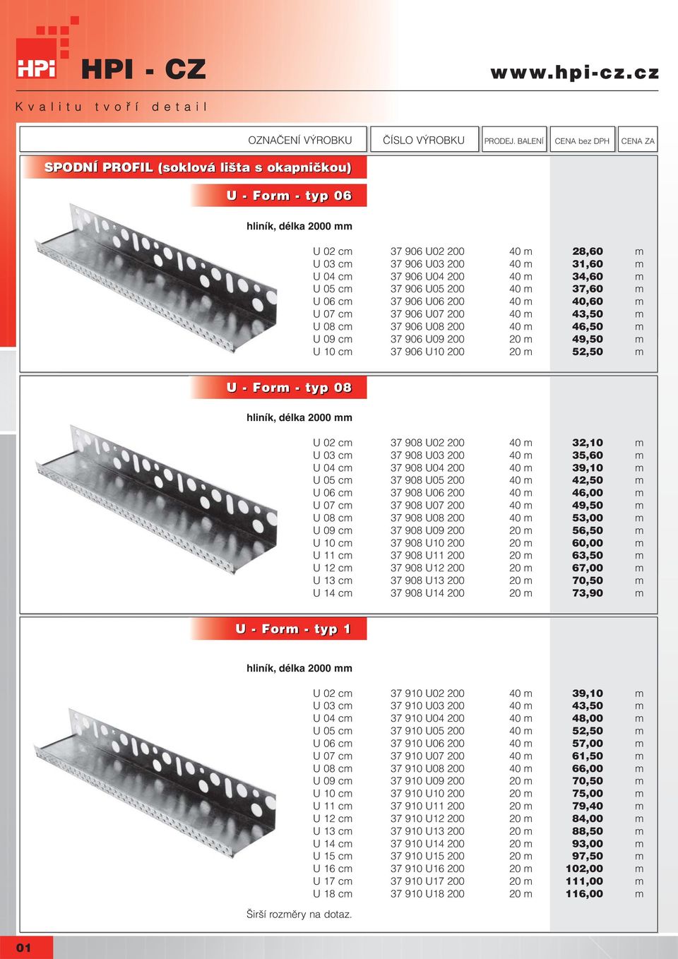 52,50 m U - Form - typ 08 hliník, délka 2000 mm U 02 cm 37 908 U02 200 40 m 32,10 m U 03 cm 37 908 U03 200 40 m 35,60 m U 04 cm 37 908 U04 200 40 m 39,10 m U 05 cm 37 908 U05 200 40 m 42,50 m U 06 cm