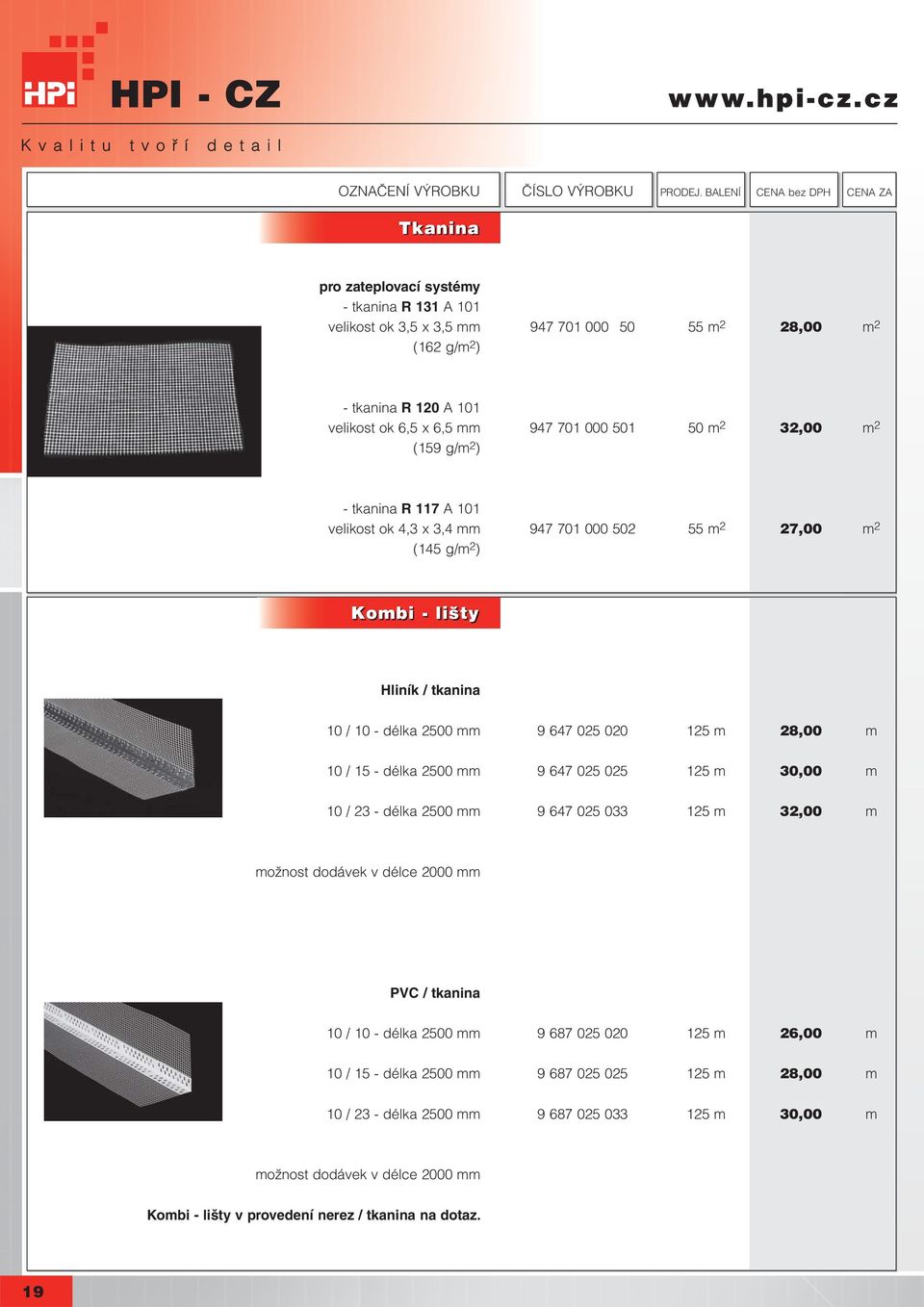 m 10 / 15 - délka 2500 mm 9 647 025 025 125 m 30,00 m 10 / 23 - délka 2500 mm 9 647 025 033 125 m 32,00 m možnost dodávek v délce 2000 mm PVC / tkanina 10 / 10 - délka 2500 mm 9 687 025 020 125 m