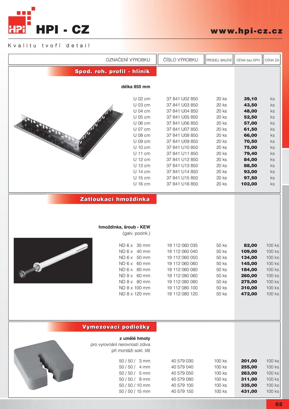 850 20 ks 57,00 ks U 07 cm 37 841 U07 850 20 ks 61,50 ks U 08 cm 37 841 U08 850 20 ks 66,00 ks U 09 cm 37 841 U09 850 20 ks 70,50 ks U 10 cm 37 841 U10 850 20 ks 75,00 ks U 11 cm 37 841 U11 850 20 ks