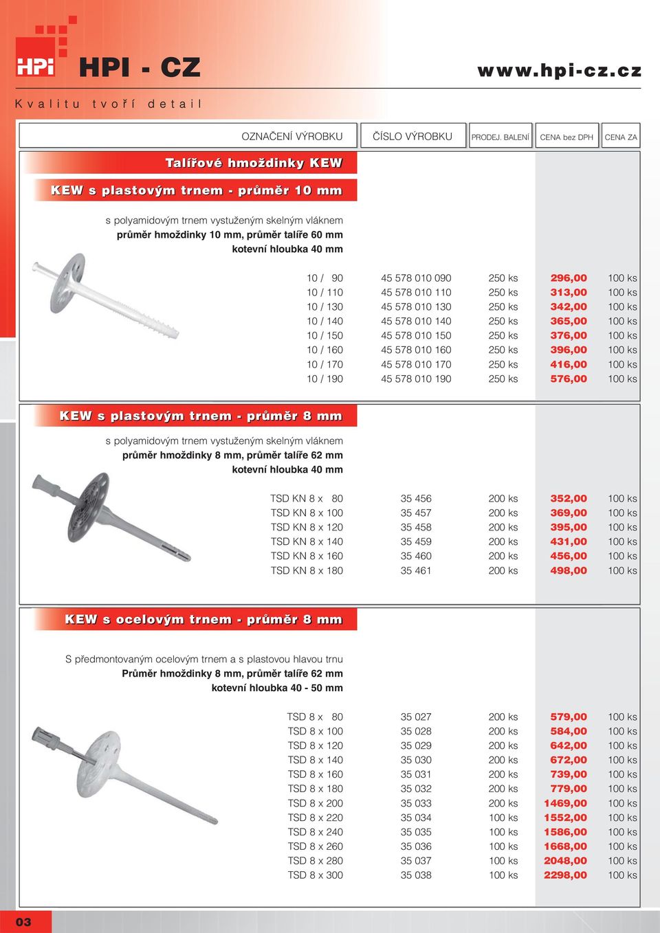 ks 10 / 160 45 578 010 160 250 ks 396,00 100 ks 10 / 170 45 578 010 170 250 ks 416,00 100 ks 10 / 190 45 578 010 190 250 ks 576,00 100 ks KEW s plastovým trnem - průměr 8 mm s polyamidovým trnem