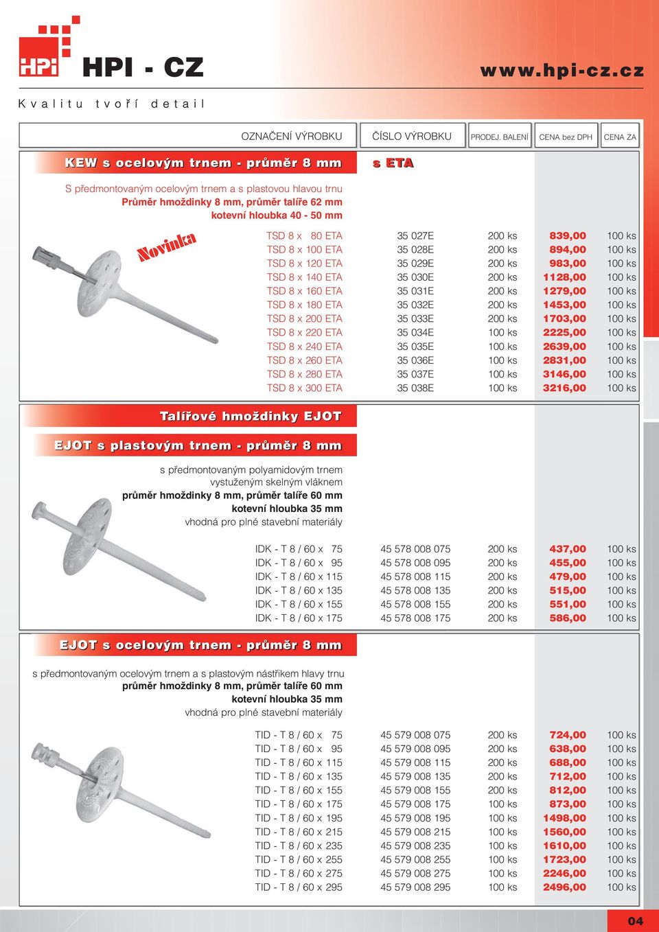 8 x 180 ETA 35 032E 200 ks 1453,00 100 ks TSD 8 x 200 ETA 35 033E 200 ks 1703,00 100 ks TSD 8 x 220 ETA 35 034E 100 ks 2225,00 100 ks TSD 8 x 240 ETA 35 035E 100 ks 2639,00 100 ks TSD 8 x 260 ETA 35