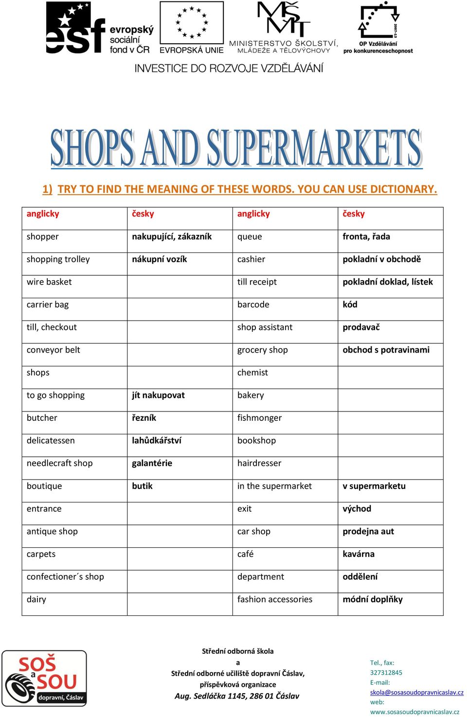 brcode kód till, checkout shop ssistnt prodvč conveyor belt grocery shop obchod s potrvinmi shops chemist to go shopping jít nkupovt bkery butcher řezník fishmonger delictessen