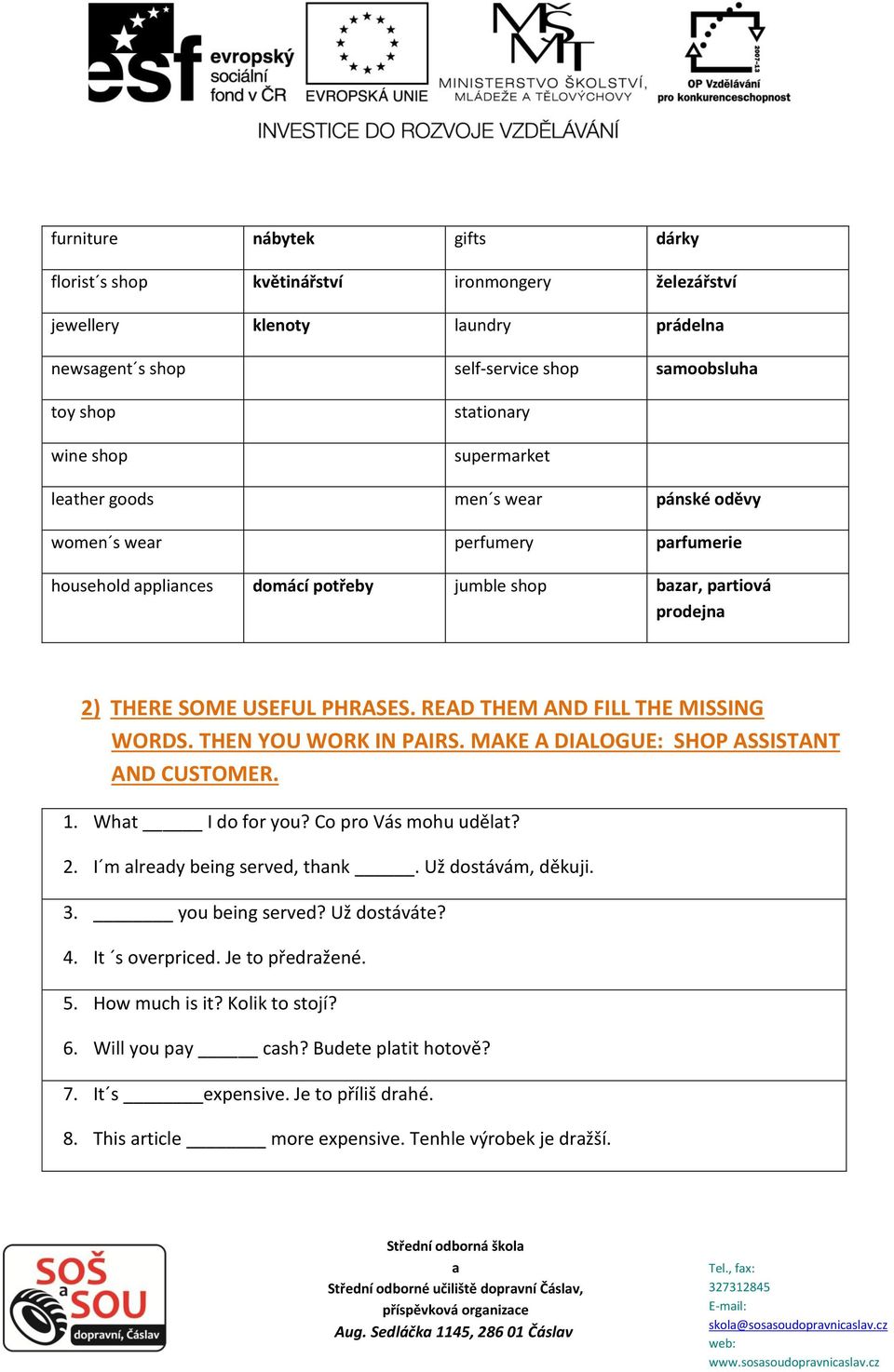 READ THEM AND FILL THE MISSING WORDS. THEN YOU WORK IN PAIRS. MAKE A DIALOGUE: SHOP ASSISTANT AND CUSTOMER. 1. Wht I do for you? Co pro Vás mohu udělt? 2. I m lredy being served, thnk.