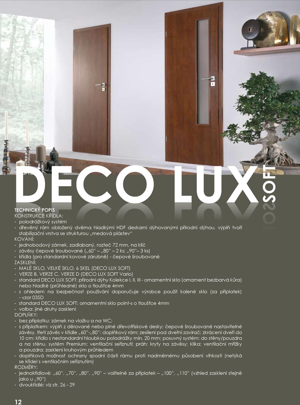 ZASKLENÍ: - MALÉ SKLO, VELKÉ SKLO, 6 SKEL (DECO LUX Soft) - VERZE B, VERZE C, VERZE D (DECO LUX SOFT Vario) - standard DECO LUX Soft: přírodní dýhy Kolekce I, II, III - ornamentní sklo (ornament