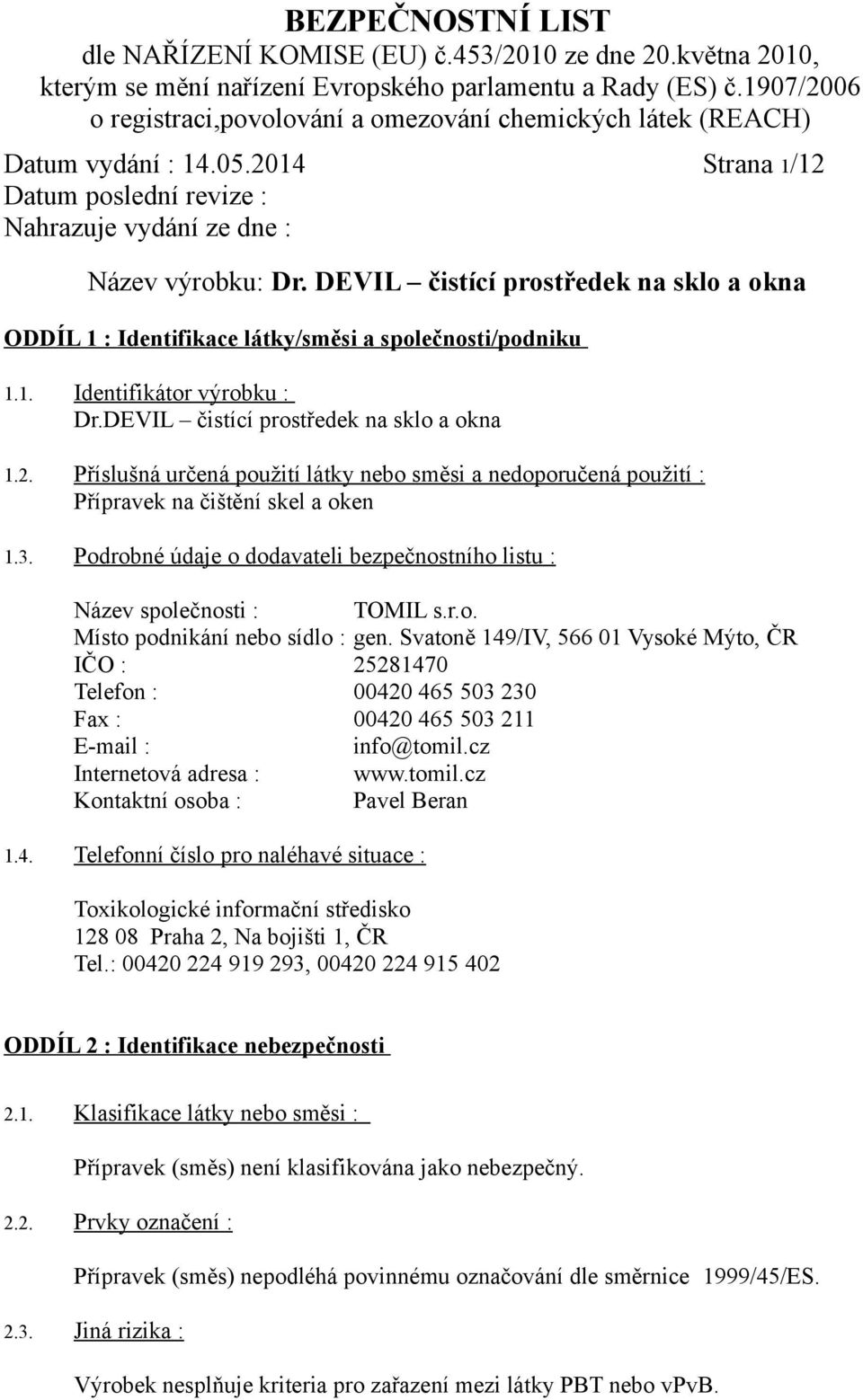 Svatoně 149/IV, 566 01 Vysoké Mýto, ČR IČO : 25281470 Telefon : 00420 465 503 230 Fax : 00420 465 503 211 E-mail : info@tomil.cz Internetová adresa : www.tomil.cz Kontaktní osoba : Pavel Beran 1.4. Telefonní číslo pro naléhavé situace : Toxikologické informační středisko 128 08 Praha 2, Na bojišti 1, ČR Tel.