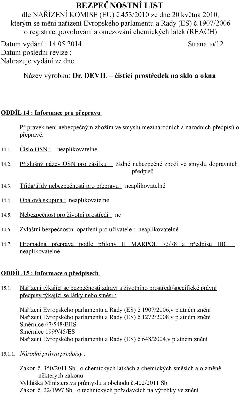 5. Nebezpečnost pro životní prostředí : ne 14.6. Zvláštní bezpečnostní opatření pro uživatele : neaplikovatelné 14.7.