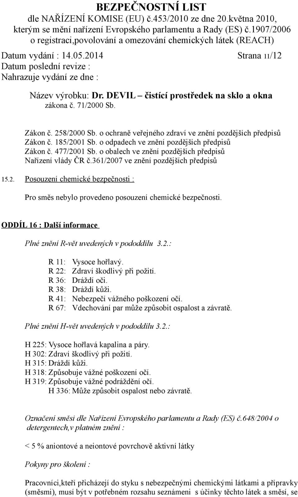 ODDÍL 16 : Další informace Plné znění R-vět uvedených v pododdílu 3.2.: R 11: Vysoce hořlavý. R 22: Zdraví škodlivý při požití. R 36: Dráždí oči. R 38: Dráždí kůži.