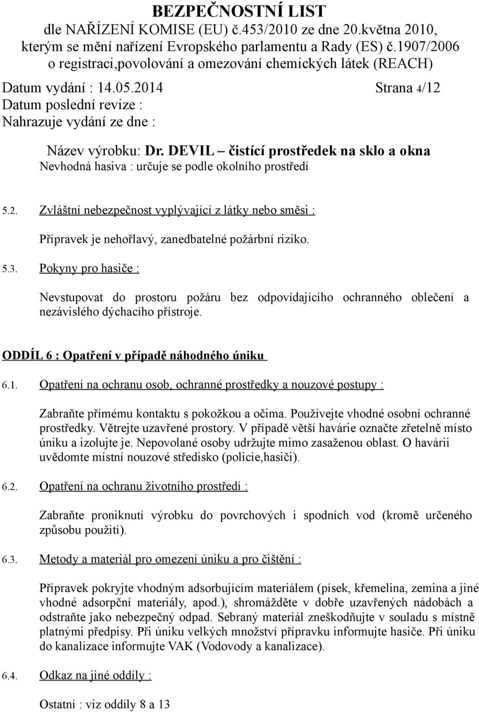 Opatření na ochranu osob, ochranné prostředky a nouzové postupy : Zabraňte přímému kontaktu s pokožkou a očima. Používejte vhodné osobní ochranné prostředky. Větrejte uzavřené prostory.
