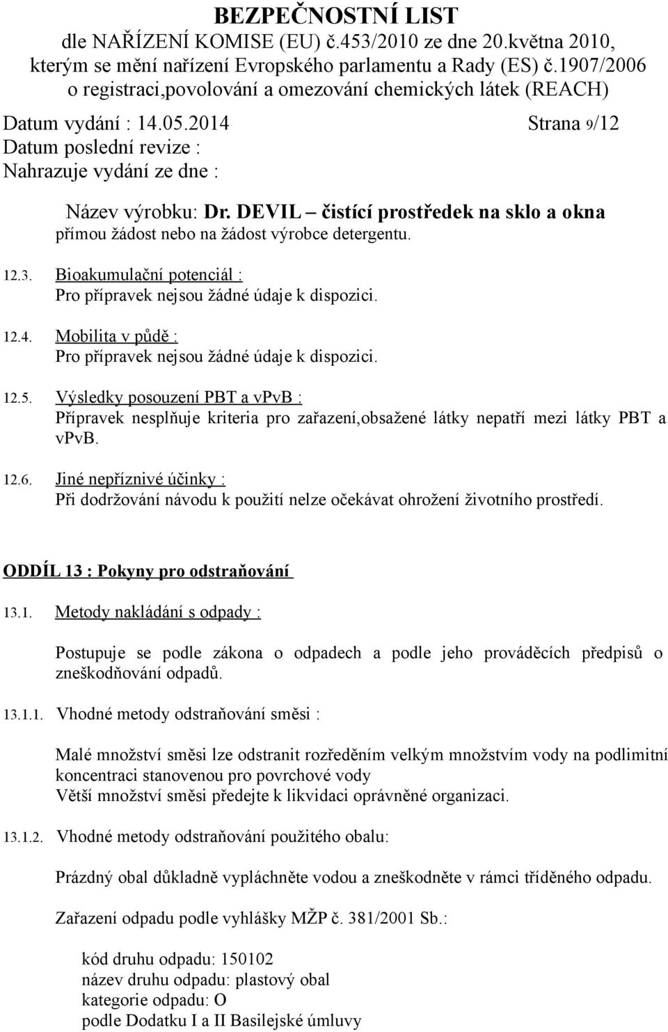 Jiné nepříznivé účinky : Při dodržování návodu k použití nelze očekávat ohrožení životního prostředí. ODDÍL 13