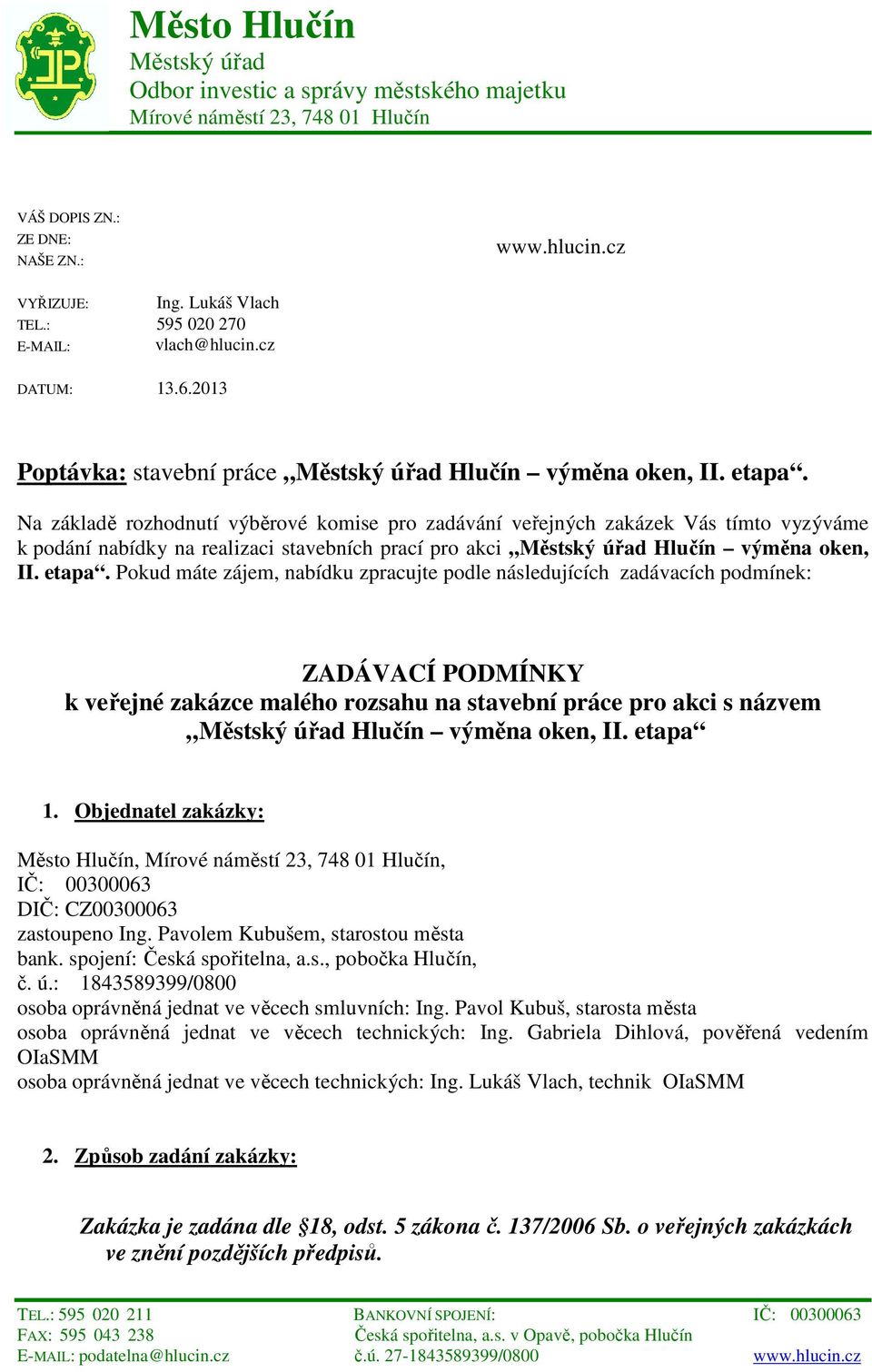 Na základě rozhodnutí výběrové komise pro zadávání veřejných zakázek Vás tímto vyzýváme k podání nabídky na realizaci stavebních prací pro akci Městský úřad Hlučín výměna oken, II. etapa.