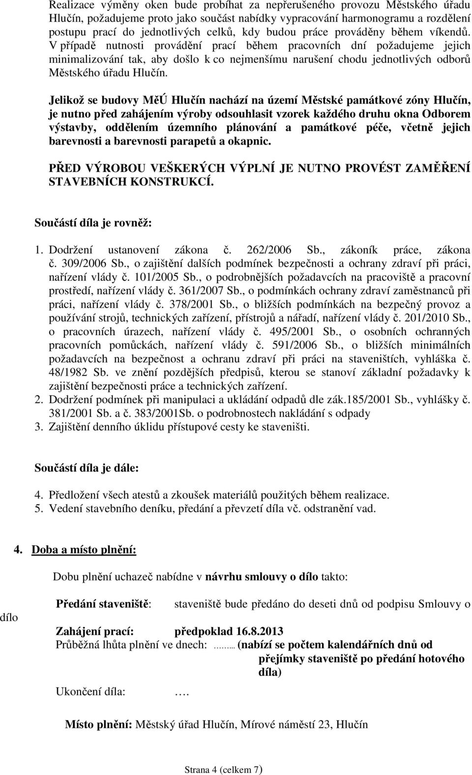 V případě nutnosti provádění prací během pracovních dní požadujeme jejich minimalizování tak, aby došlo k co nejmenšímu narušení chodu jednotlivých odborů Městského úřadu Hlučín.