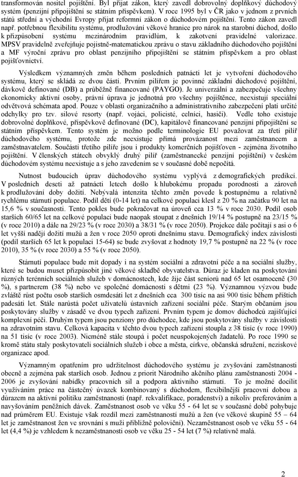 potřebnou flexibilitu systému, prodlužování věkové hranice pro nárok na starobní důchod, došlo k přizpůsobení systému mezinárodním pravidlům, k zakotvení pravidelné valorizace.