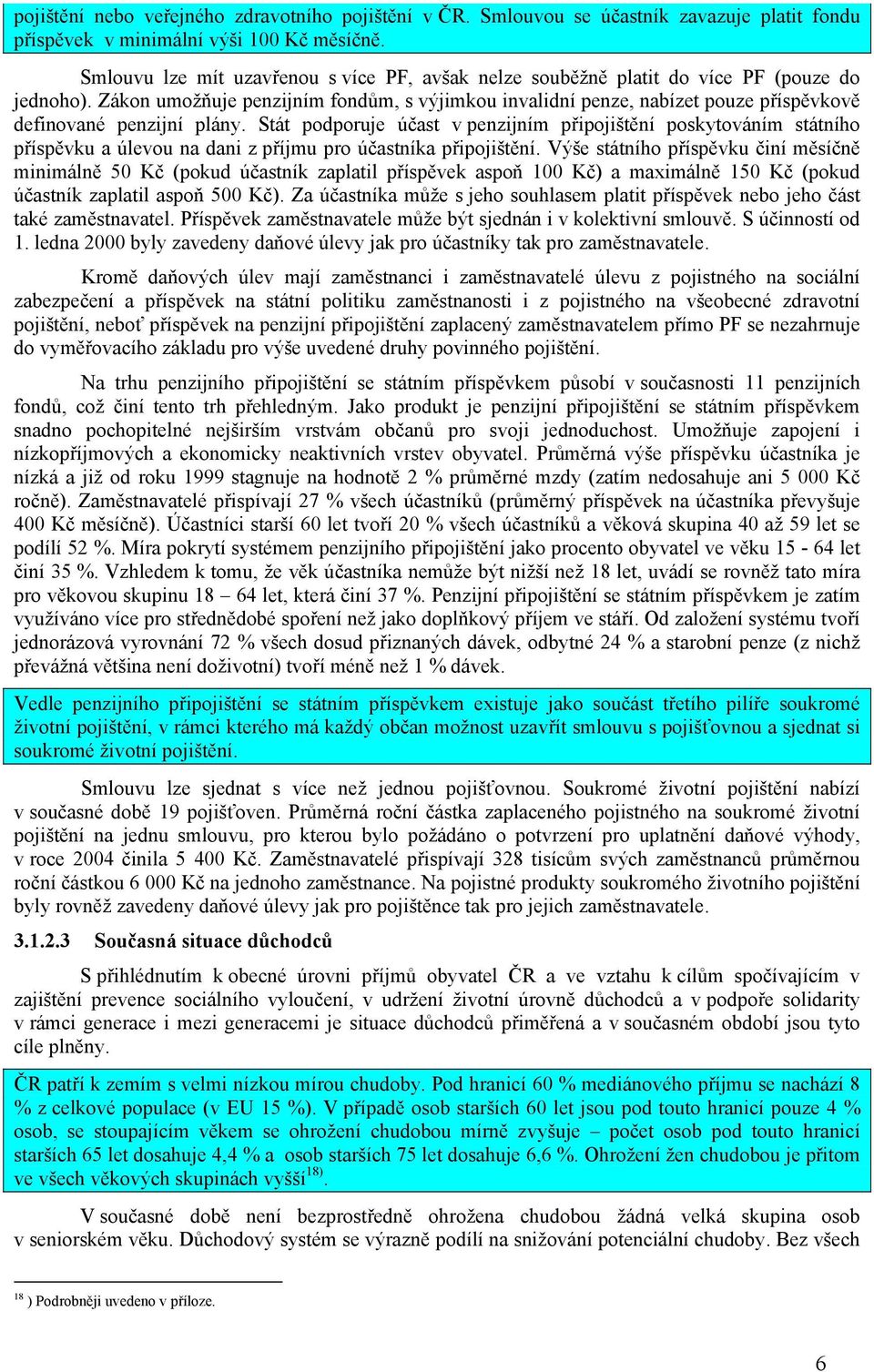 Zákon umožňuje penzijním fondům, s výjimkou invalidní penze, nabízet pouze příspěvkově definované penzijní plány.