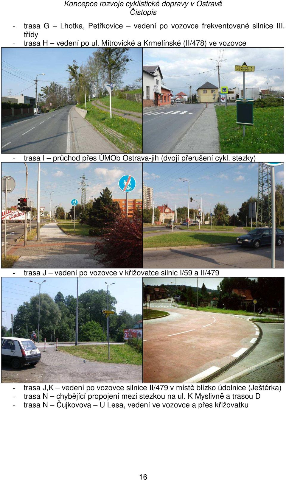 stezky) - trasa J vedení po vozovce v křižovatce silnic I/59 a II/479 - trasa J,K vedení po vozovce silnice II/479 v místě blízko údolnice