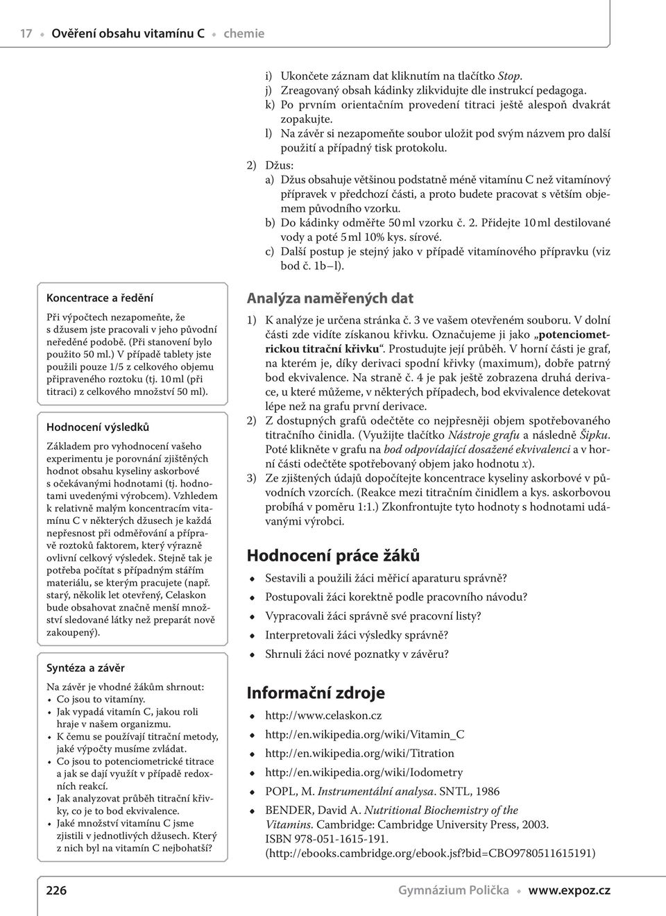 2) Džus: a) Džus obsahuje většinou podstatně méně vitamínu C než vitamínový přípravek v předchozí části, a proto budete pracovat s větším objemem původního vzorku.