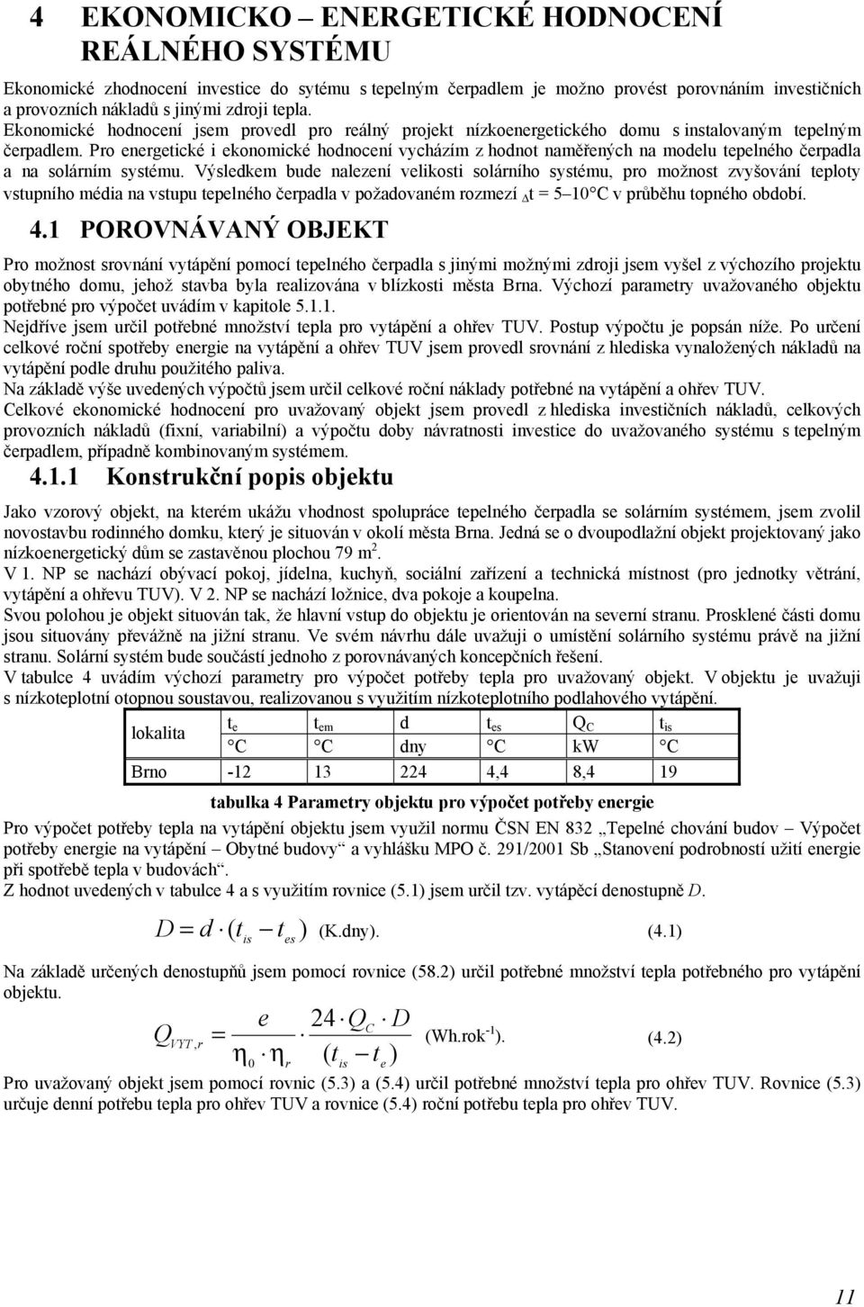 Pro energetické i ekonomické hodnocení vycházím z hodnot naměřených na modelu tepelného čerpadla a na solárním systému.