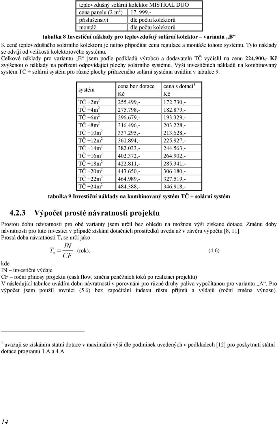 připočítat cenu regulace a montáže tohoto systému. Tyto náklady se odvíjí od velikosti kolektorového systému.