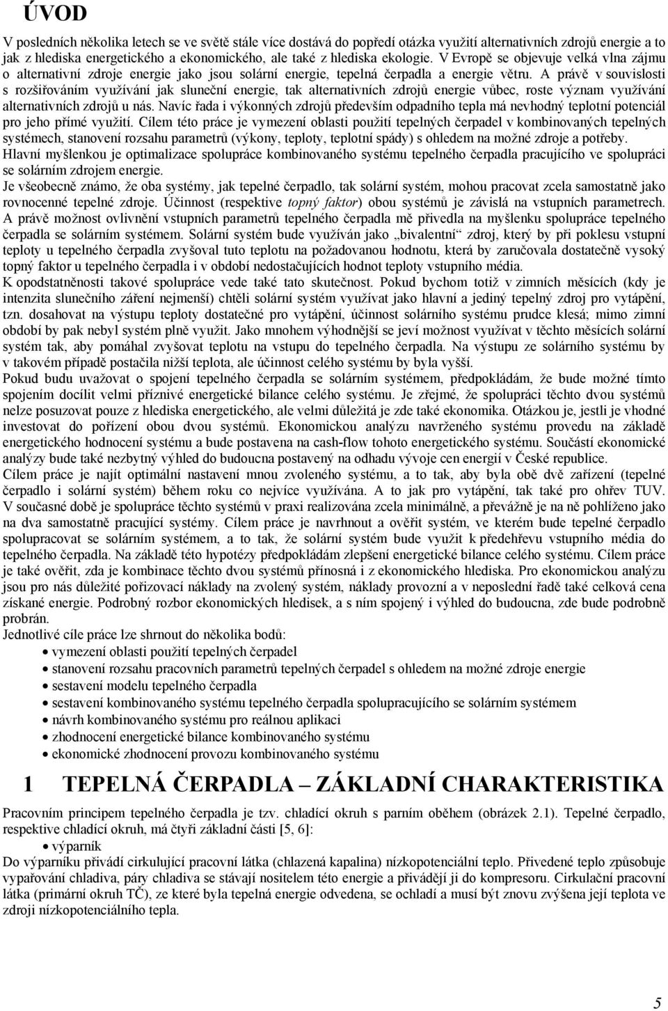 A právě v souvislosti s rozšiřováním využívání jak sluneční energie, tak alternativních zdrojů energie vůbec, roste význam využívání alternativních zdrojů u nás.