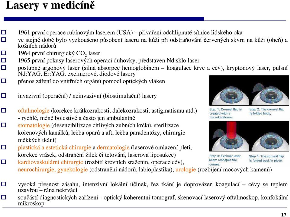 cév), kryptonový laser, pulsní Nd:YAG, Er:YAG, excimerové, diodové lasery přenos záření do vnitřních orgánů pomocí optických vláken invazivní (operační) / neinvazivní (biostimulační) lasery