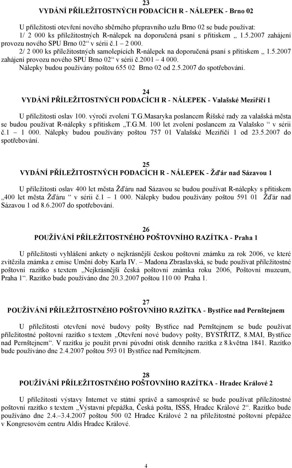 Nálepky budou používány poštou 655 02 Brno 02 od 2.5.2007 do spotřebování. 24 VYDÁNÍ PŘÍLEŽITOSTNÝCH PODACÍCH R - NÁLEPEK - Valašské Meziříčí 1 U příležitosti oslav 100. výročí zvolení T.G.