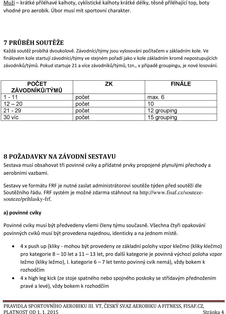 Pokud startuje 21 a více závodníků/týmů, tzn., v případě groupingu, je nové losování. POČET ZK FINÁLE ZÁVODNÍKŮ/TÝMŮ 1-11 počet max.