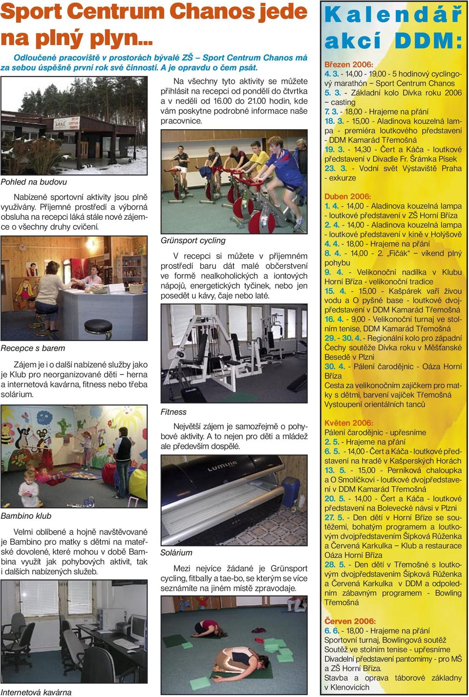 Recepce s barem Zájem je i o další nabízené služby jako je Klub pro neorganizované děti herna a internetová kavárna, fitness nebo třeba solárium.