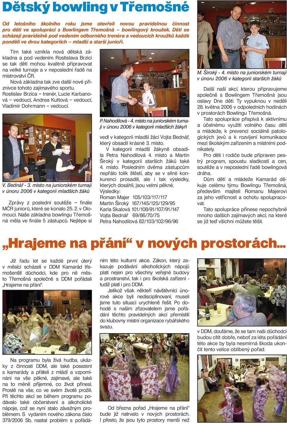 Tím také vznikla nová dětská základna a pod vedením Rostislava Brzici se tak děti mohou kvalitně připravovat na velké turnaje a v neposlední řadě na mistrovství ČR.