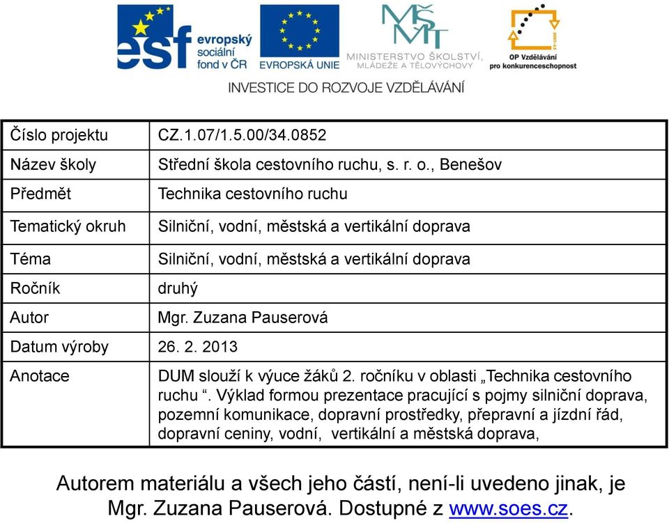 , Benešov Technika cestovního ruchu Silniční, vodní, městská a vertikální doprava Téma Ročník Autor Silniční, vodní, městská a vertikální doprava druhý Datum výroby 26