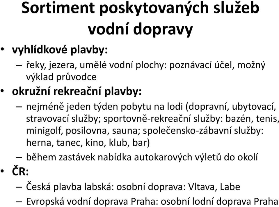 služby: bazén, tenis, minigolf, posilovna, sauna; společensko-zábavní služby: herna, tanec, kino, klub, bar) během zastávek nabídka