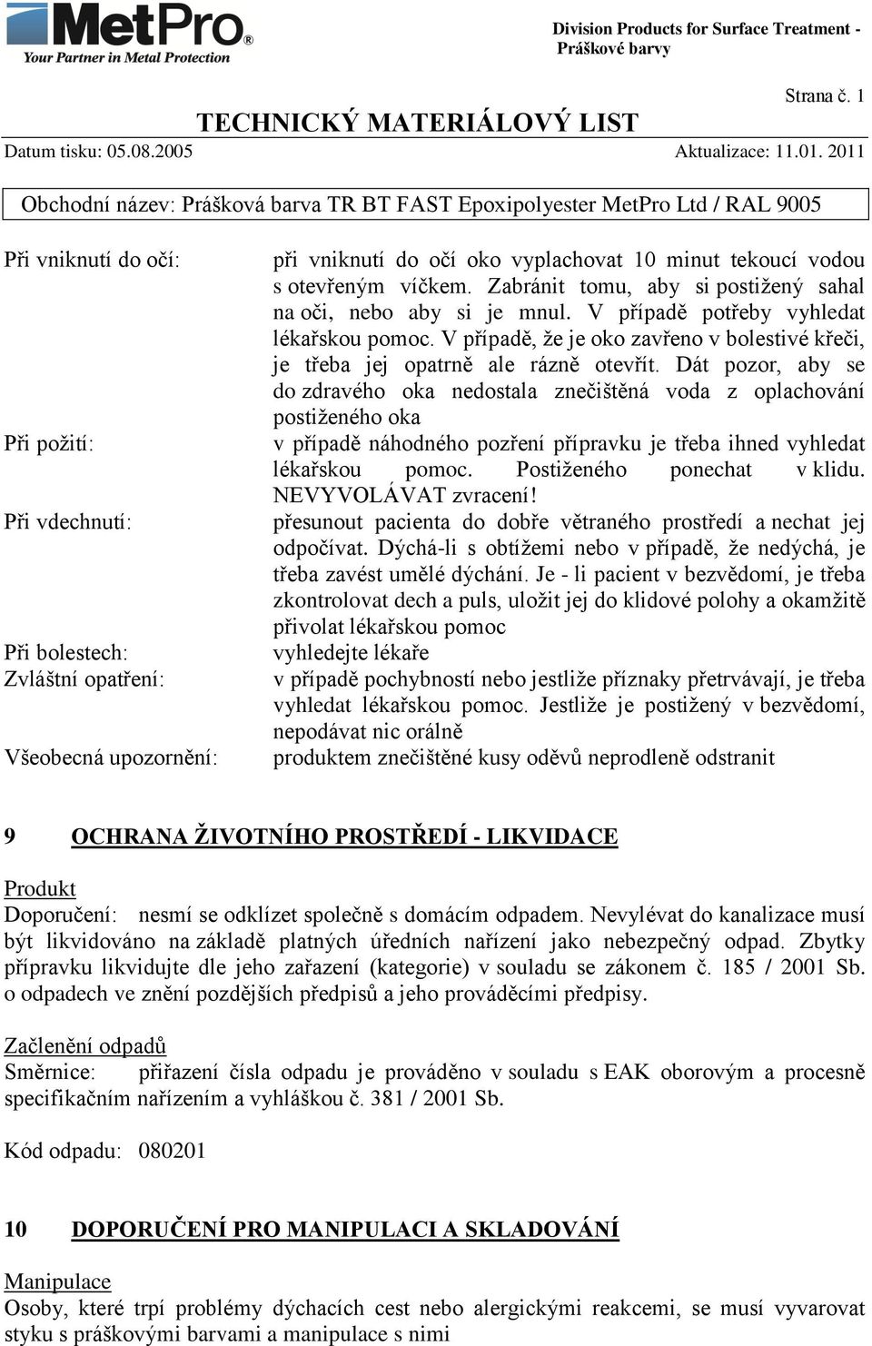 Dát pozor, aby se do zdravého oka nedostala znečištěná voda z oplachování postiženého oka v případě náhodného pozření přípravku je třeba ihned vyhledat lékařskou pomoc. Postiženého ponechat v klidu.