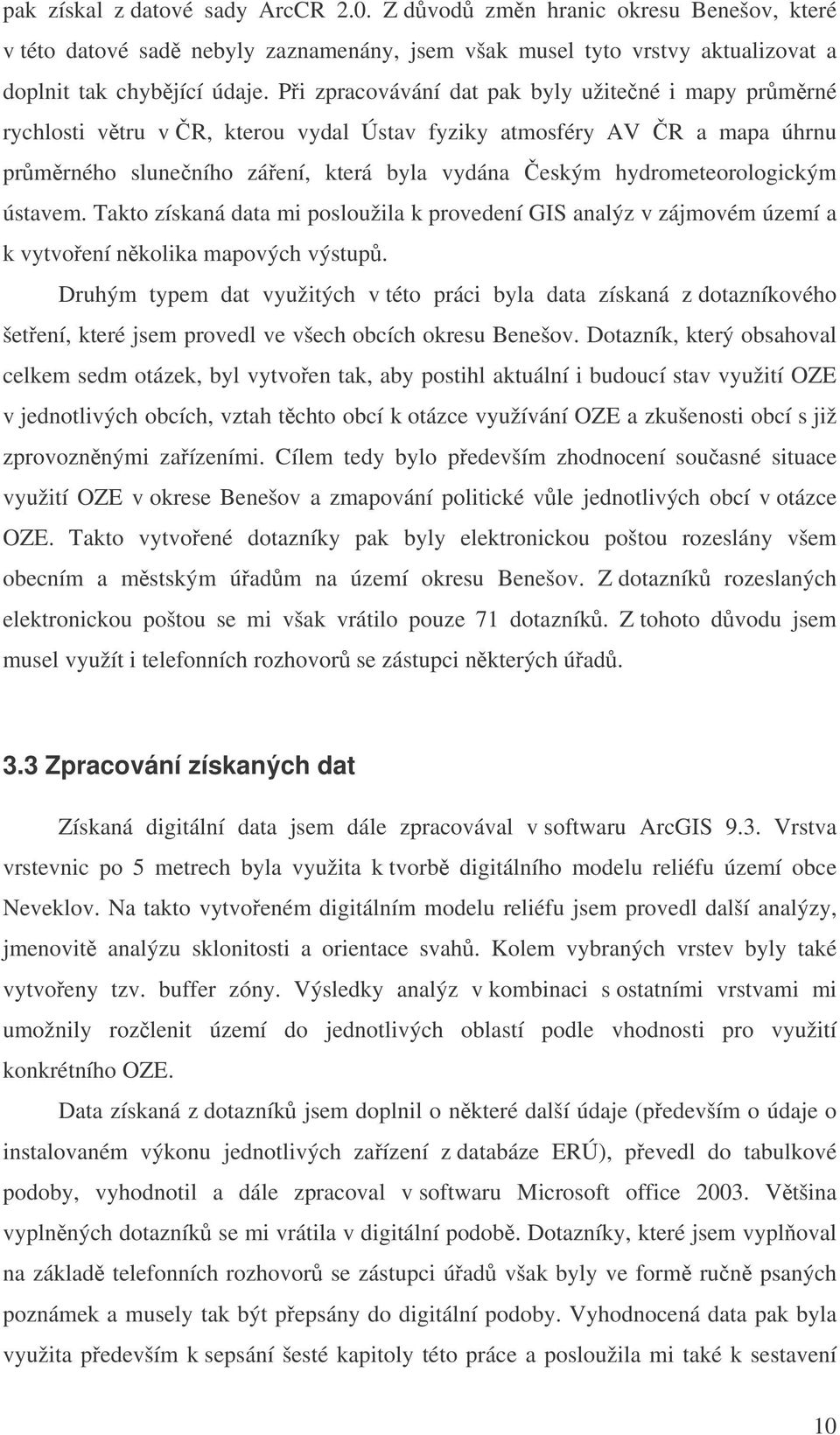 ústavem. Takto získaná data mi posloužila k provedení GIS analýz v zájmovém území a k vytvoení nkolika mapových výstup.