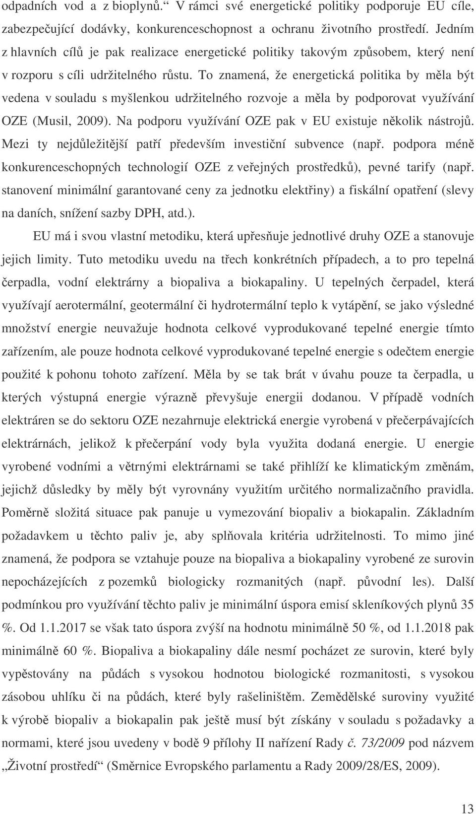 To znamená, že energetická politika by mla být vedena v souladu s myšlenkou udržitelného rozvoje a mla by podporovat využívání OZE (Musil, 2009).