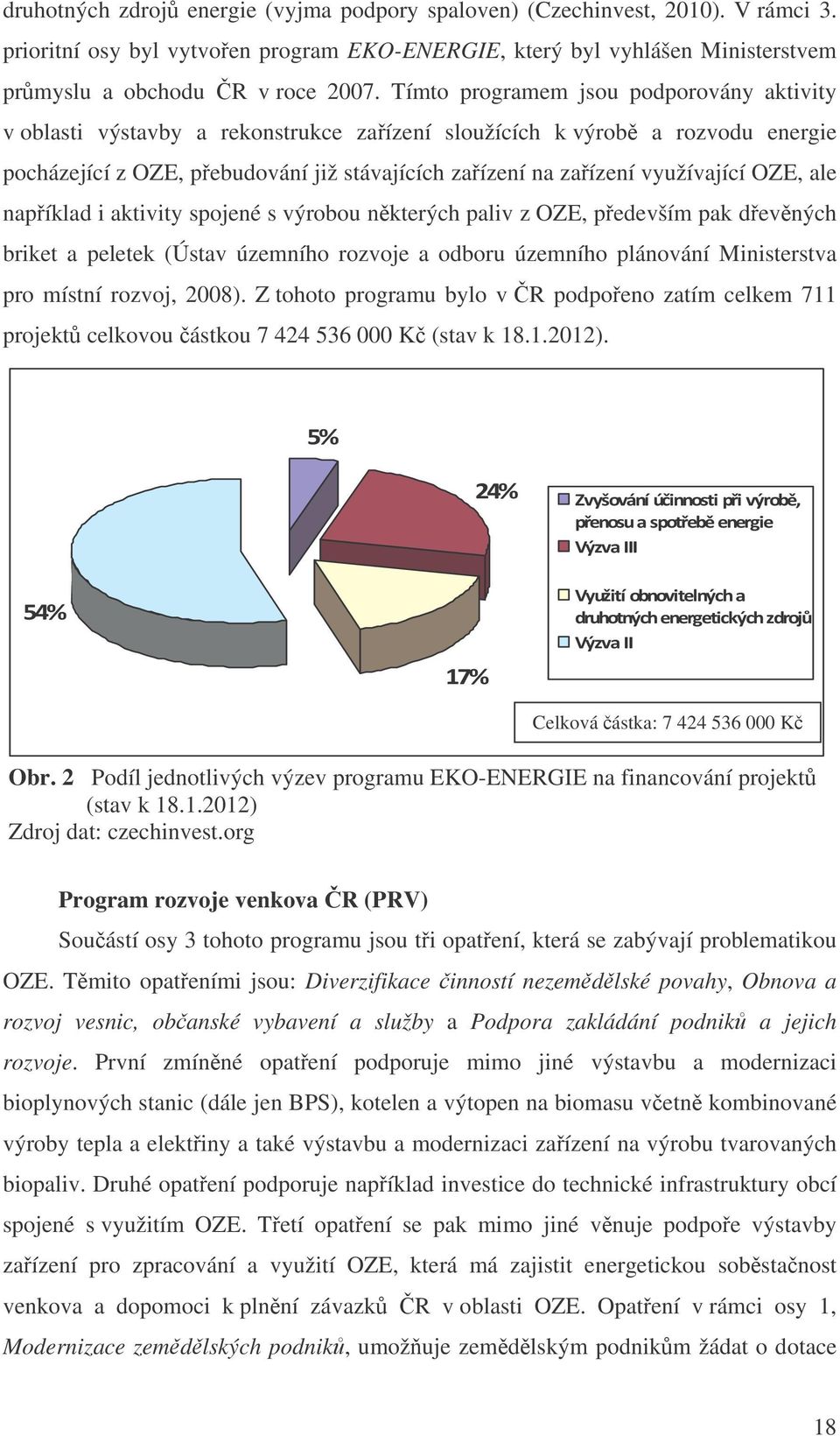 OZE, ale napíklad i aktivity spojené s výrobou nkterých paliv z OZE, pedevším pak devných briket a peletek (Ústav územního rozvoje a odboru územního plánování Ministerstva pro místní rozvoj, 2008).