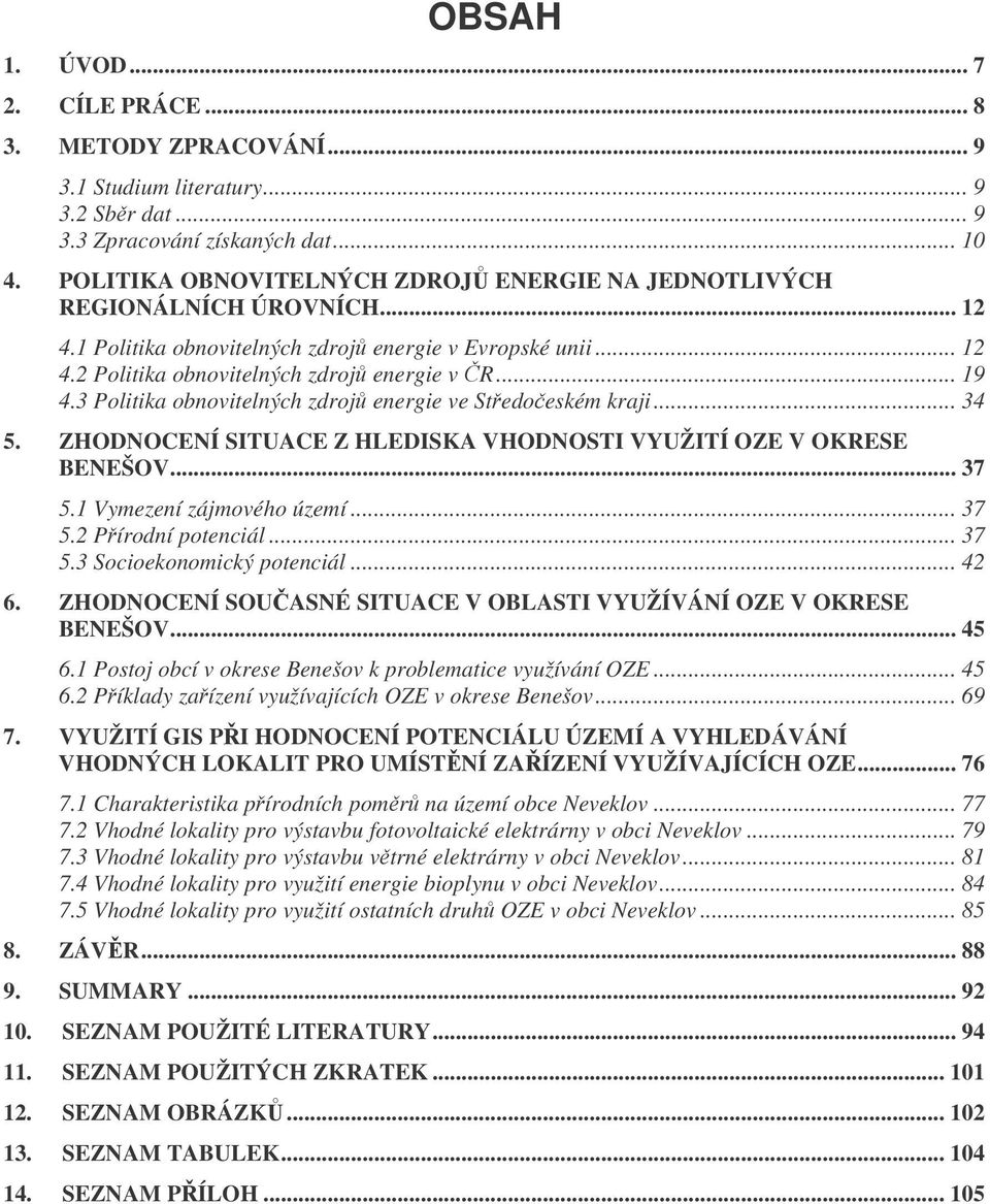 3 Politika obnovitelných zdroj energie ve Stedoeském kraji... 34 5. ZHODNOCENÍ SITUACE Z HLEDISKA VHODNOSTI VYUŽITÍ OZE V OKRESE BENEŠOV... 37 5.1 Vymezení zájmového území... 37 5.2 Pírodní potenciál.