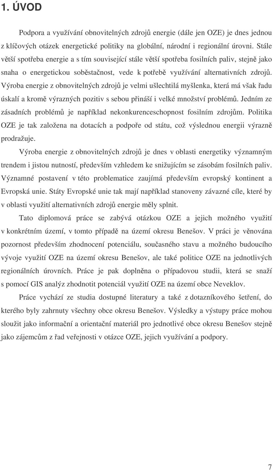 Výroba energie z obnovitelných zdroj je velmi ušlechtilá myšlenka, která má však adu úskalí a krom výrazných pozitiv s sebou pináší i velké množství problém.