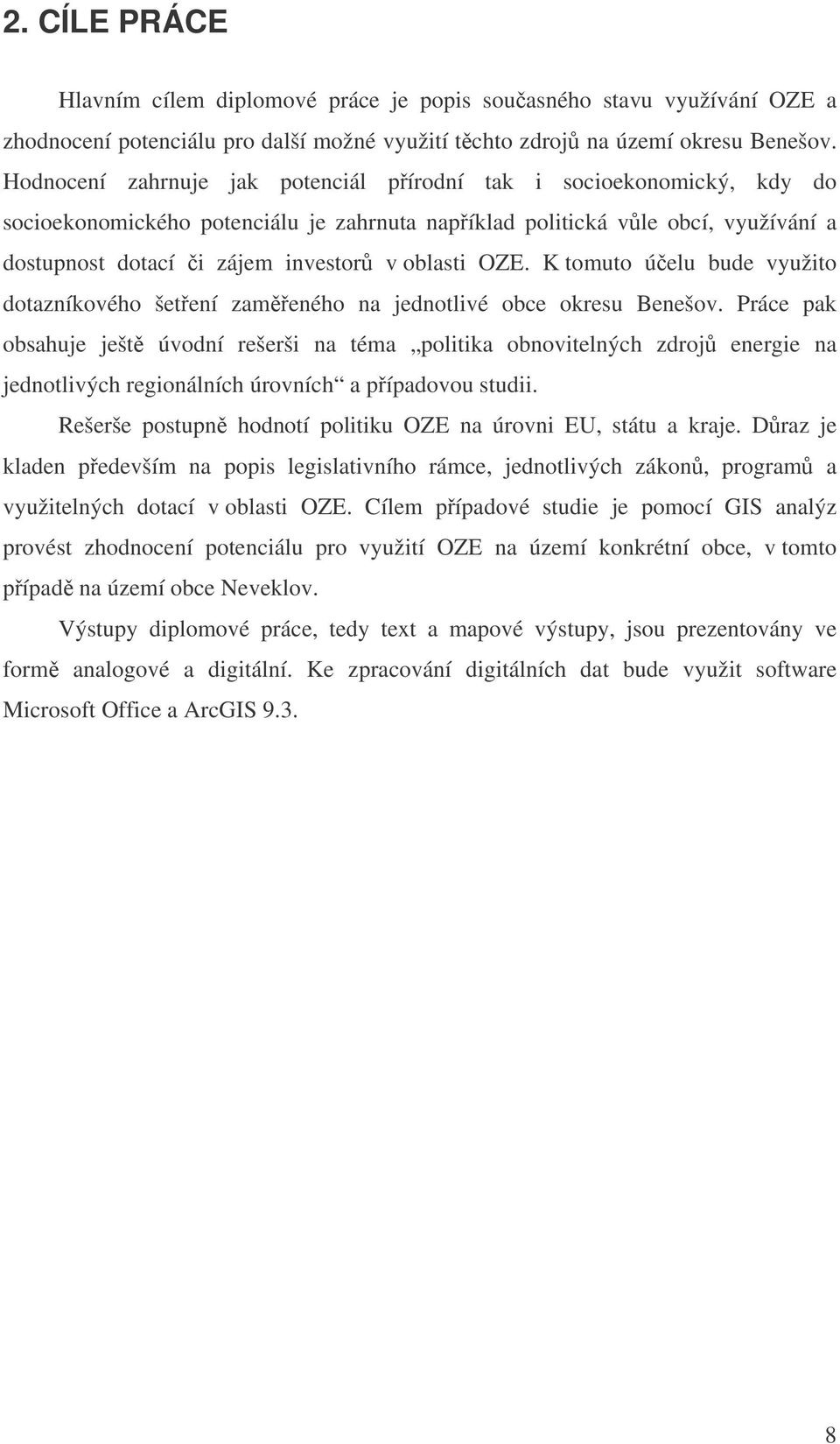 OZE. K tomuto úelu bude využito dotazníkového šetení zameného na jednotlivé obce okresu Benešov.
