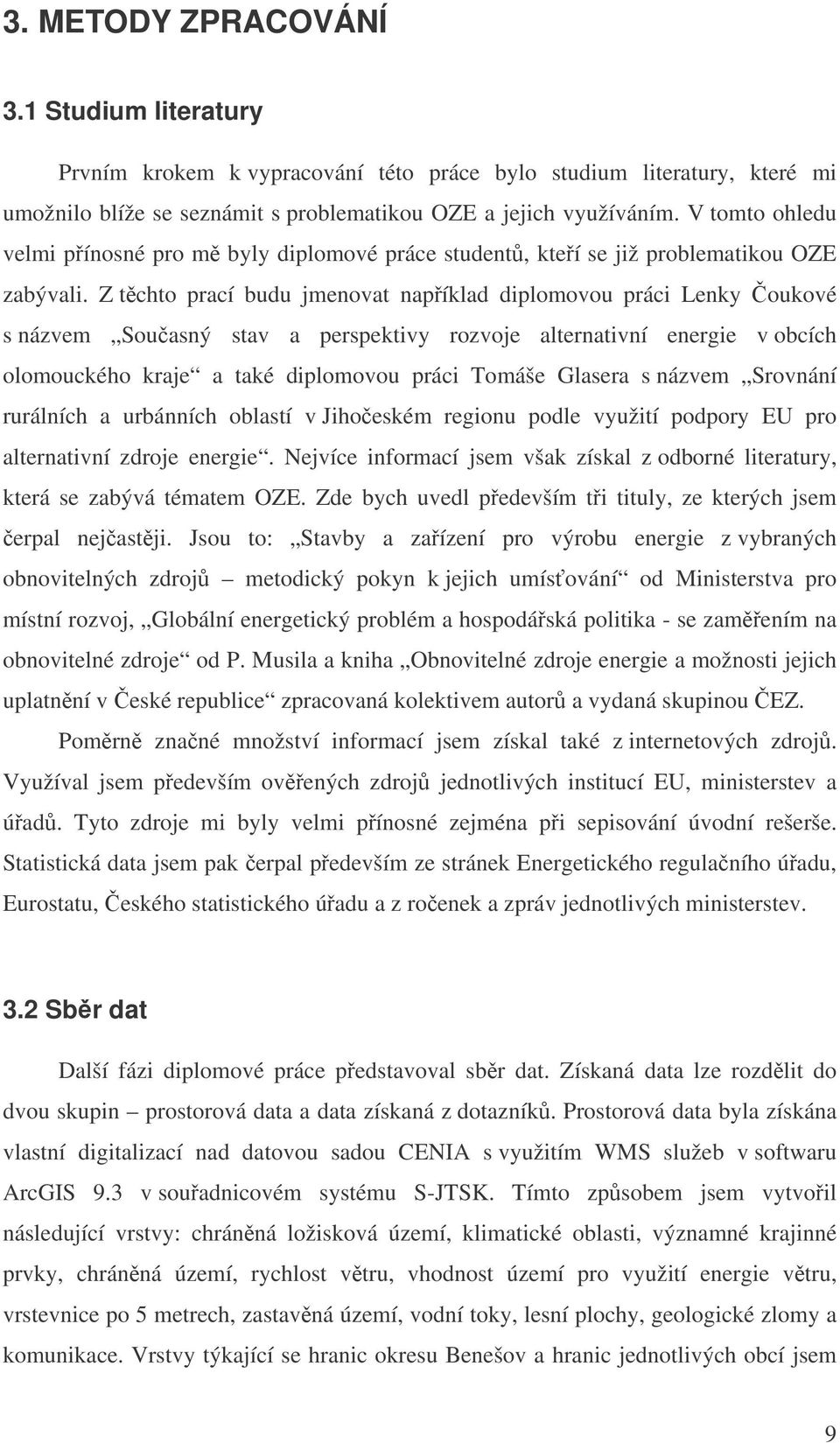Z tchto prací budu jmenovat napíklad diplomovou práci Lenky oukové s názvem Souasný stav a perspektivy rozvoje alternativní energie v obcích olomouckého kraje a také diplomovou práci Tomáše Glasera s