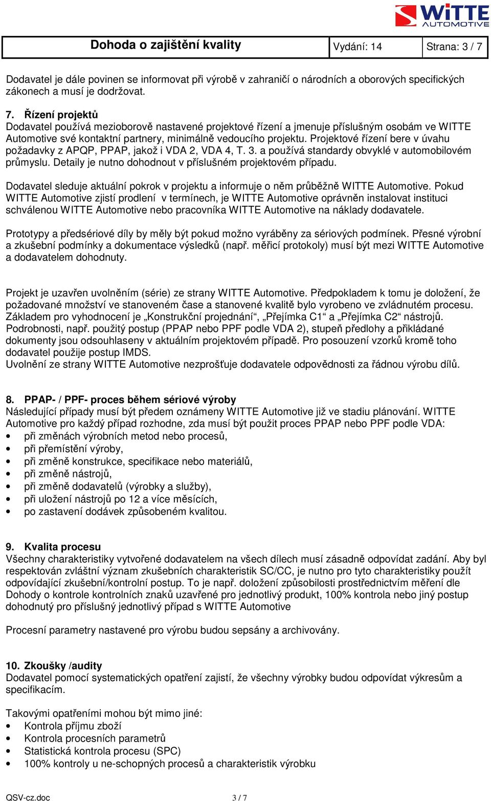 Řízení projektů Dodavatel používá mezioborově nastavené projektové řízení a jmenuje příslušným osobám ve WITTE Automotive své kontaktní partnery, minimálně vedoucího projektu.