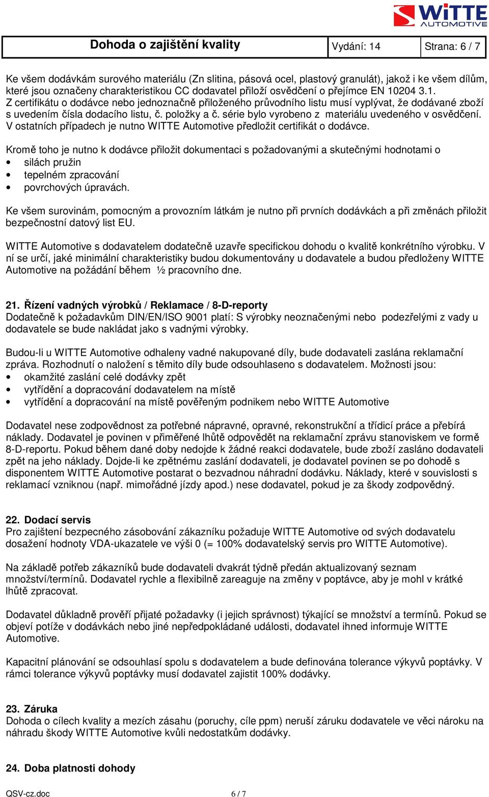 položky a č. série bylo vyrobeno z materiálu uvedeného v osvědčení. V ostatních případech je nutno WITTE Automotive předložit certifikát o dodávce.