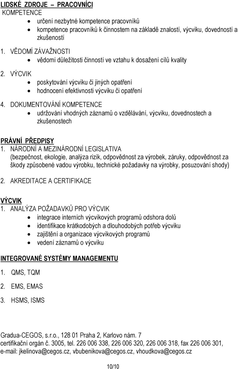 DOKUMENTOVÁNÍ KOMPETENCE udržování vhodných záznamů o vzdělávání, výcviku, dovednostech a zkušenostech PRÁVNÍ PŘEDPISY 1.