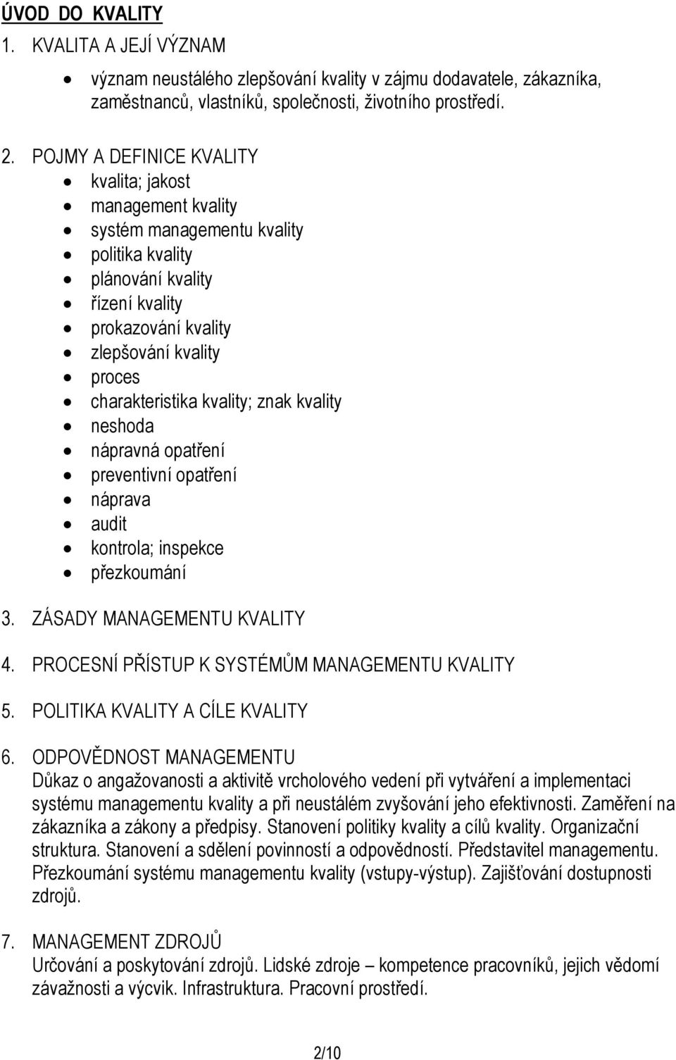 kvality; znak kvality neshoda nápravná opatření preventivní opatření náprava audit kontrola; inspekce přezkoumání 3. ZÁSADY MANAGEMENTU KVALITY 4. PROCESNÍ PŘÍSTUP K SYSTÉMŮM MANAGEMENTU KVALITY 5.