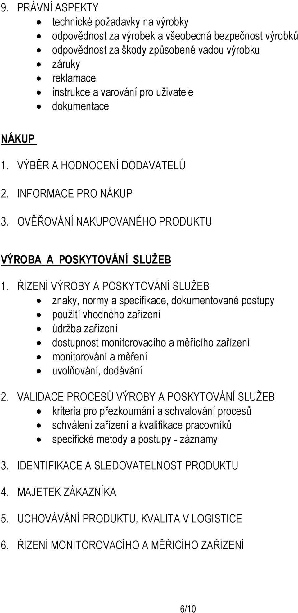 ŘÍZENÍ VÝROBY A POSKYTOVÁNÍ SLUŽEB znaky, normy a specifikace, dokumentované postupy použití vhodného zařízení údržba zařízení dostupnost monitorovacího a měřícího zařízení monitorování a měření