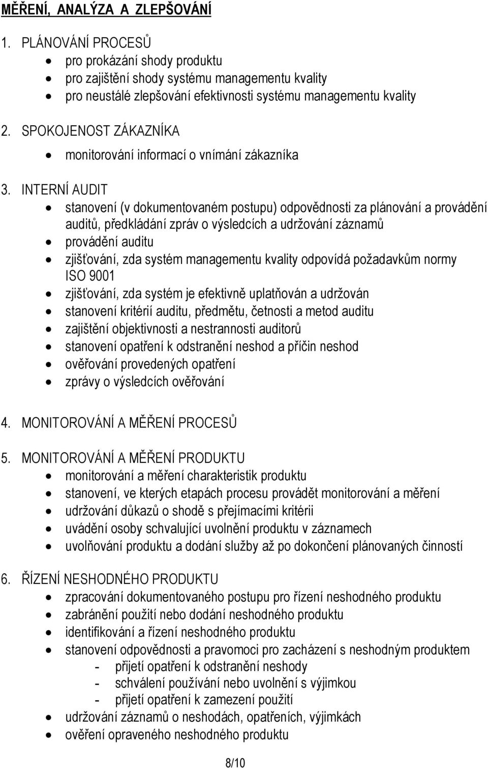 INTERNÍ AUDIT stanovení (v dokumentovaném postupu) odpovědnosti za plánování a provádění auditů, předkládání zpráv o výsledcích a udržování záznamů provádění auditu zjišťování, zda systém managementu