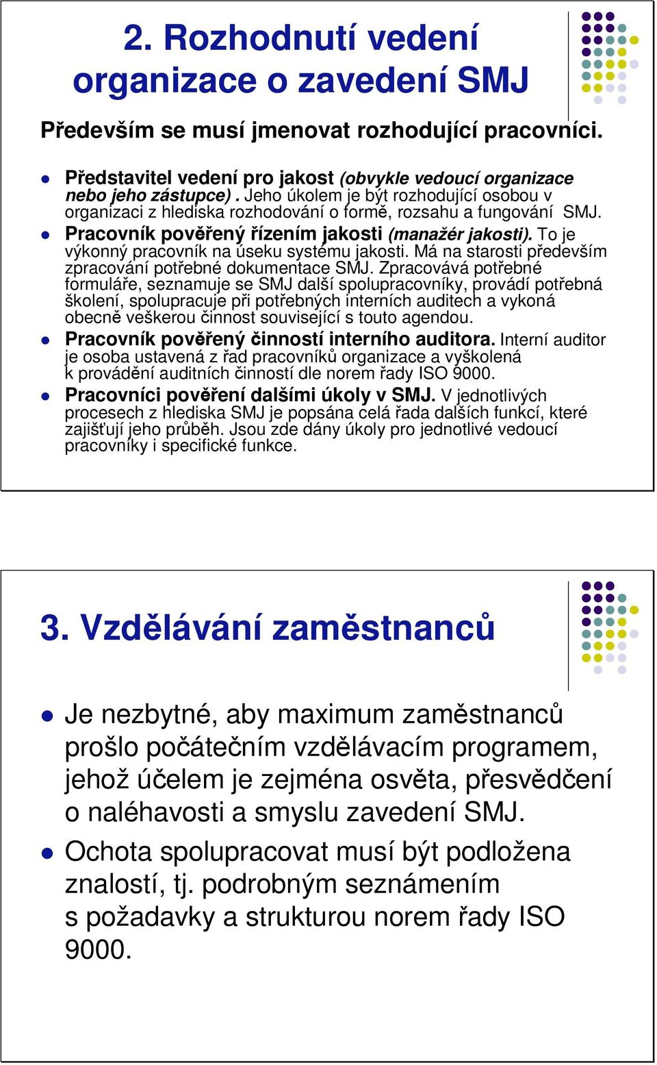 To je výkonný pracovník na úseku systému jakosti. Má na starosti pedevším zpracování potebné dokumentace SMJ.
