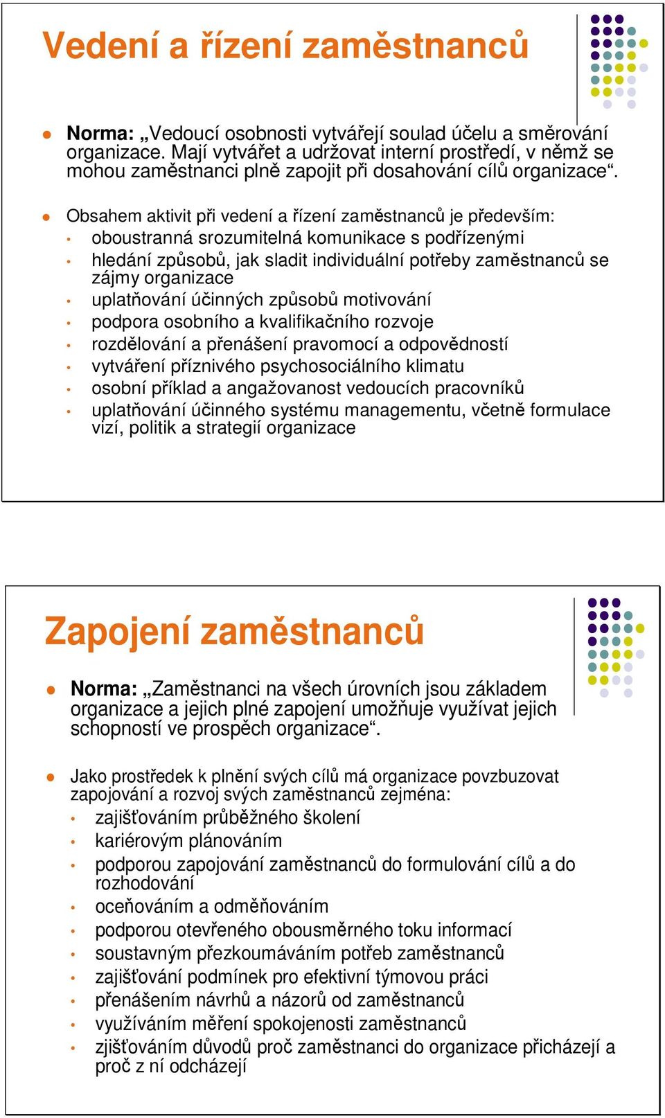 Obsahem aktivit pi vedení a ízení zamstnanc je pedevším: oboustranná srozumitelná komunikace s podízenými hledání zpsob, jak sladit individuální poteby zamstnanc se zájmy organizace uplatování
