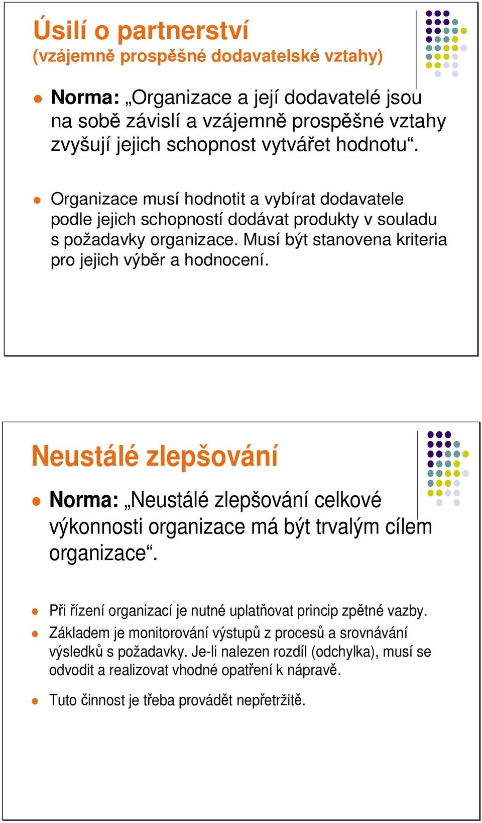 Neustálé zlepšování Norma: Neustálé zlepšování celkové výkonnosti organizace má být trvalým cílem organizace. Pi ízení organizací je nutné uplatovat princip zptné vazby.