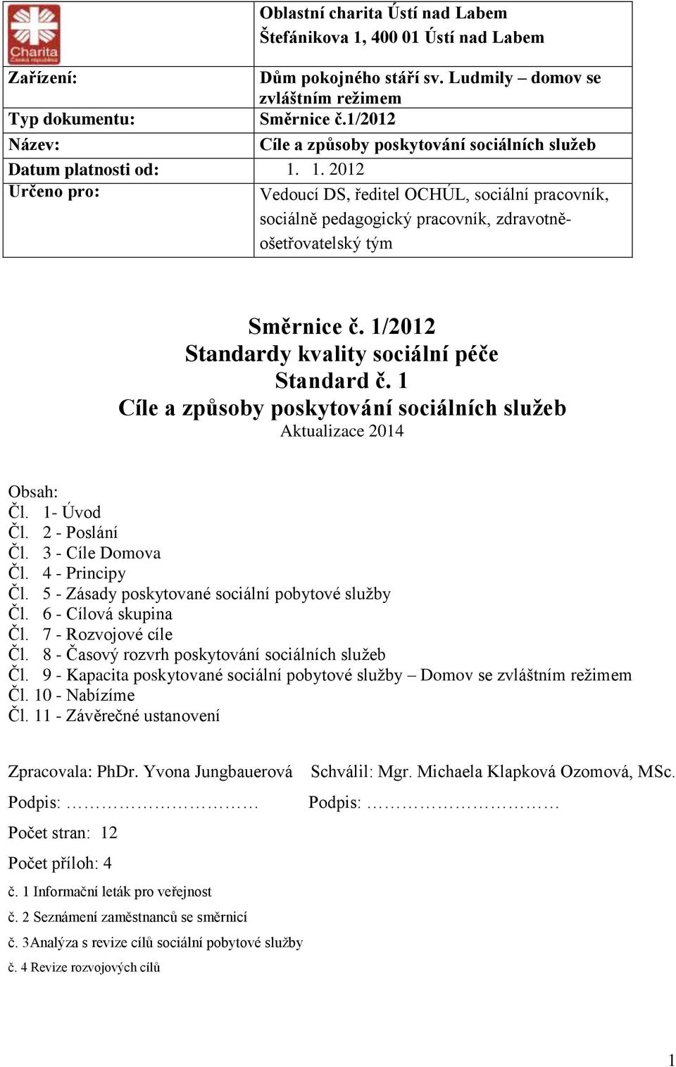 1. 2012 Určeno pro: Vedoucí DS, ředitel OCHÚL, sociální pracovník, sociálně pedagogický pracovník, zdravotněošetřovatelský tým Směrnice č. 1/2012 Standardy kvality sociální péče Standard č.
