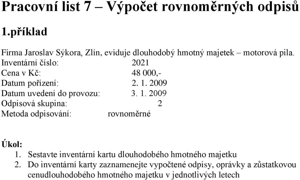 Inventární číslo: 2021 Cena v Kč: 48 000,- Datum pořízení: 2. 1.