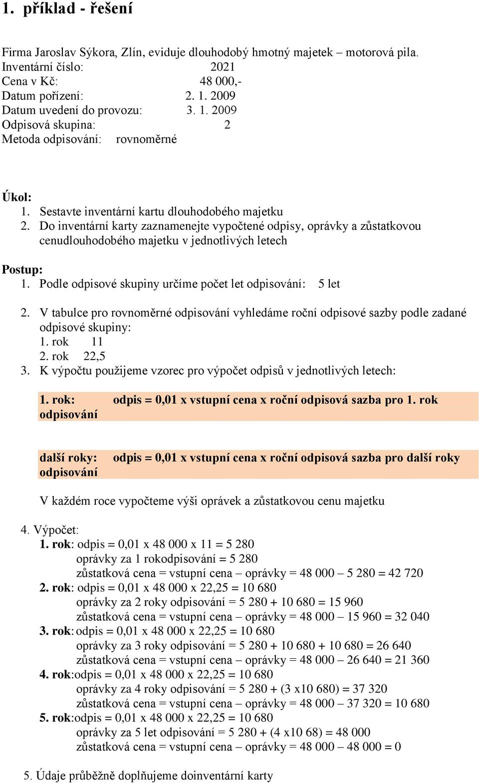 Do inventární karty zaznamenejte vypočtené odpisy, oprávky a zůstatkovou cenudlouhodobého majetku v jednotlivých letech Postup: 1. Podle odpisové skupiny určíme počet let odpisování: 5 let 2.