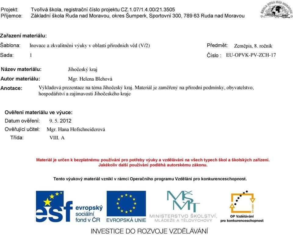 Zeměpis, 8. ročník 1 Číslo : EU-OPVK-PV-ZCH-17 Název materiálu: Autor materiálu: Anotace: Jihočeský kraj Mgr. Helena Blehová Výkladová prezentace na téma Jihočeský kraj.